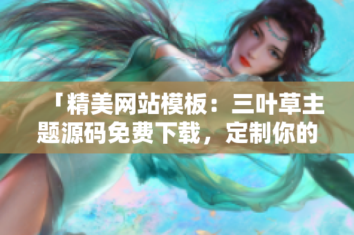 「精美网站模板：三叶草主题源码免费下载，定制你的个性网站」