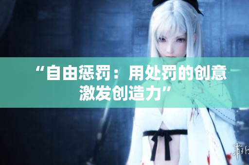 “自由惩罚：用处罚的创意激发创造力”