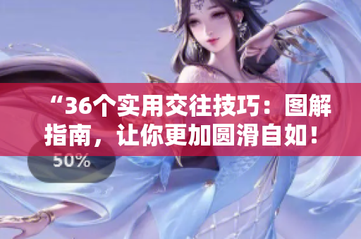 “36个实用交往技巧：图解指南，让你更加圆滑自如！”