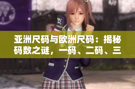 亚洲尺码与欧洲尺码：揭秘码数之谜，一码、二码、三码解析