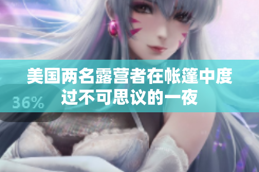 美国两名露营者在帐篷中度过不可思议的一夜