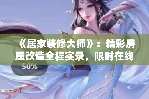 《居家装修大师》：精彩房屋改造全程实录，限时在线观看