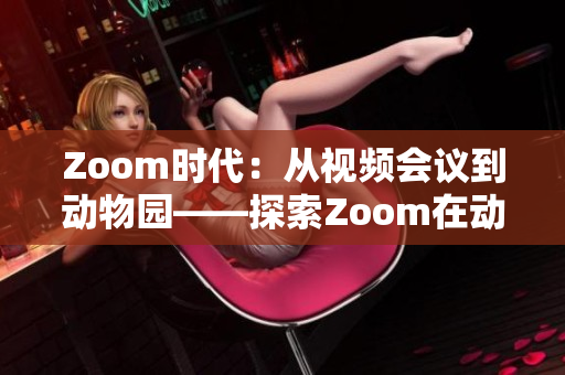 Zoom时代：从视频会议到动物园——探索Zoom在动物世界中的新应用