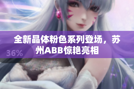 全新晶体粉色系列登场，苏州ABB惊艳亮相