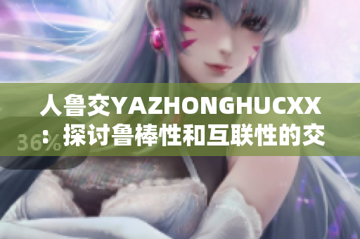 人鲁交YAZHONGHUCXX：探讨鲁棒性和互联性的交叉点