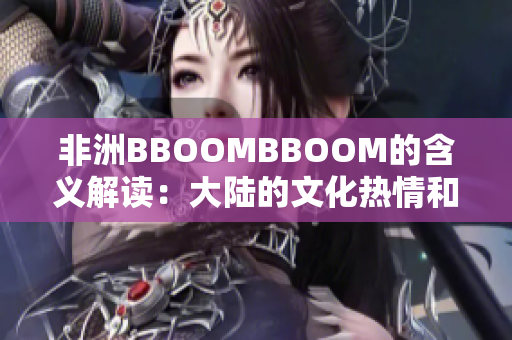 非洲BBOOMBBOOM的含义解读：大陆的文化热情和活力