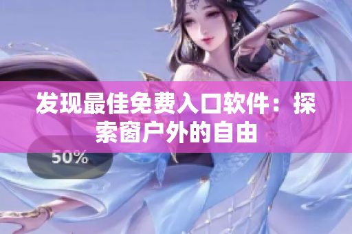 发现最佳免费入口软件：探索窗户外的自由