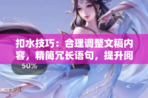 扣水技巧：合理调整文稿内容，精简冗长语句，提升阅读流畅度。