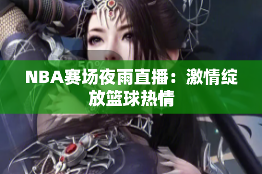 NBA赛场夜雨直播：激情绽放篮球热情