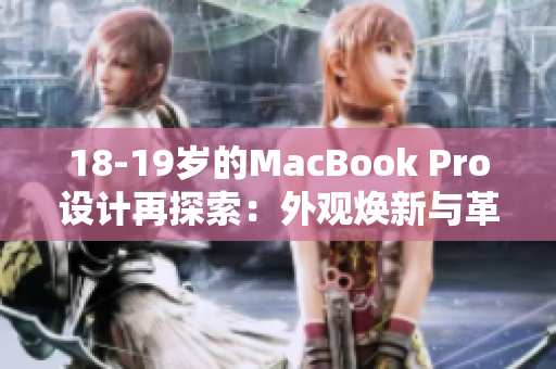 18-19岁的MacBook Pro设计再探索：外观焕新与革新特性