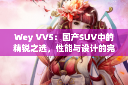 Wey VV5：国产SUV中的精锐之选，性能与设计的完美结合