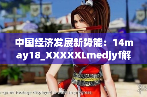 中国经济发展新势能：14may18_XXXXXLmedjyf解读
