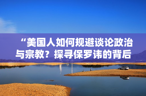 “美国人如何规避谈论政治与宗教？探寻保罗讳的背后文化内涵”