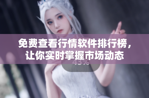 免费查看行情软件排行榜，让你实时掌握市场动态