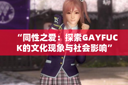 “同性之爱：探索GAYFUCK的文化现象与社会影响”