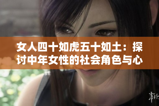 女人四十如虎五十如土：探讨中年女性的社会角色与心态变化
