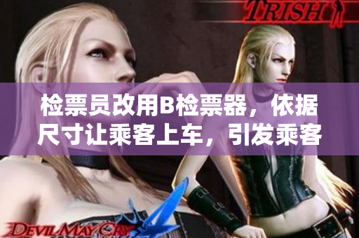 检票员改用B检票器，依据尺寸让乘客上车，引发乘客讨论