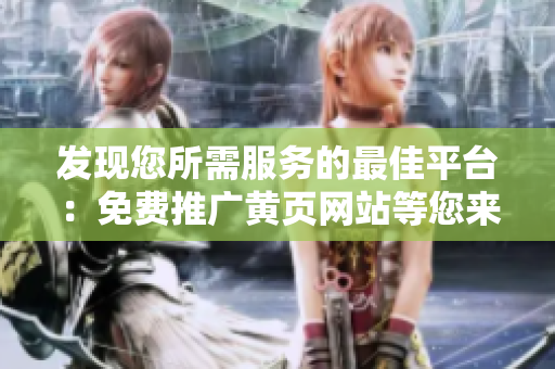 发现您所需服务的最佳平台：免费推广黄页网站等您来免费注册！
