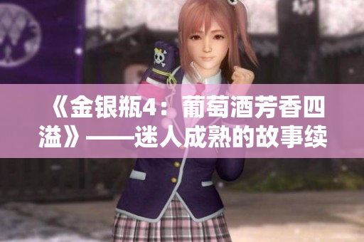《金银瓶4：葡萄酒芳香四溢》——迷人成熟的故事续篇