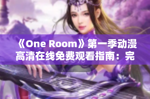 《One Room》第一季动漫高清在线免费观看指南：完整集数与观影建议