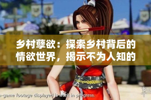 乡村孽欲：探索乡村背后的情欲世界，揭示不为人知的欲望与秘密