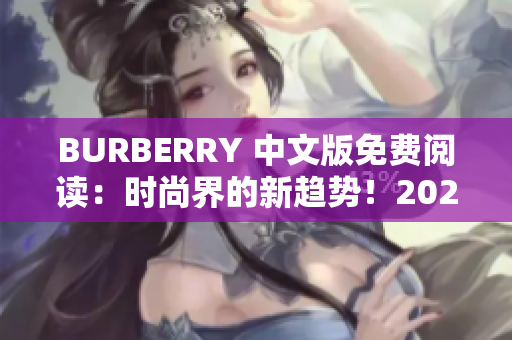 BURBERRY 中文版免费阅读：时尚界的新趋势！2024年最新资讯大揭秘