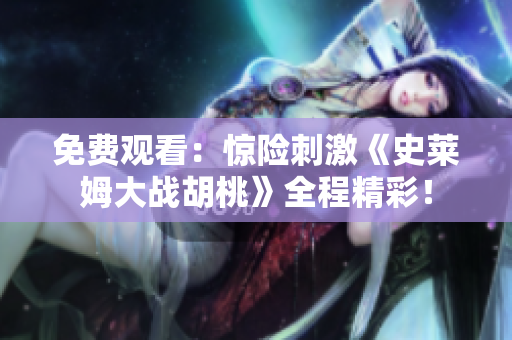 免费观看：惊险刺激《史莱姆大战胡桃》全程精彩！
