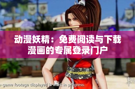 动漫妖精：免费阅读与下载漫画的专属登录门户