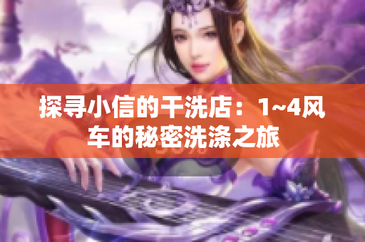 探寻小信的干洗店：1~4风车的秘密洗涤之旅