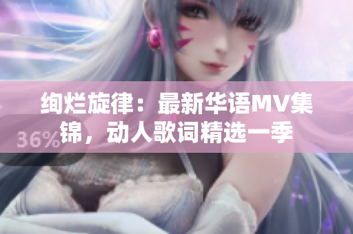 绚烂旋律：最新华语MV集锦，动人歌词精选一季