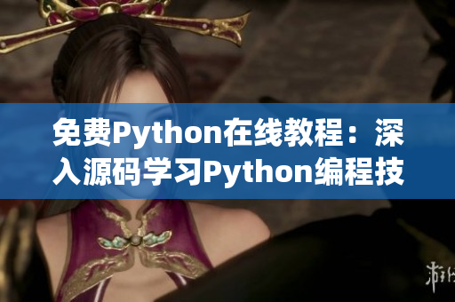 免费Python在线教程：深入源码学习Python编程技能