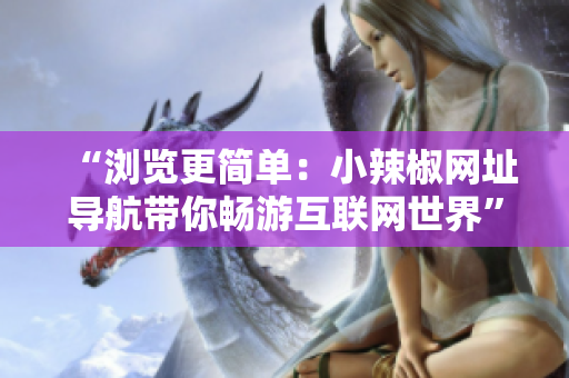 “浏览更简单：小辣椒网址导航带你畅游互联网世界”