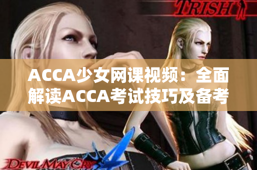 ACCA少女网课视频：全面解读ACCA考试技巧及备考经验