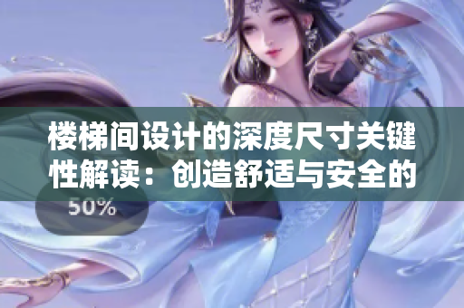 楼梯间设计的深度尺寸关键性解读：创造舒适与安全的上下体验
