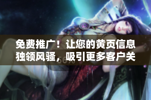 免费推广！让您的黄页信息独领风骚，吸引更多客户关注！