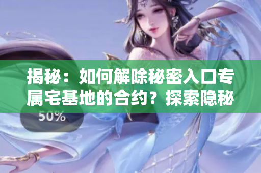 揭秘：如何解除秘密入口专属宅基地的合约？探索隐秘世界的退出之路