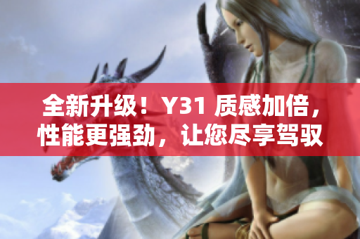 全新升级！Y31 质感加倍，性能更强劲，让您尽享驾驭乐趣！