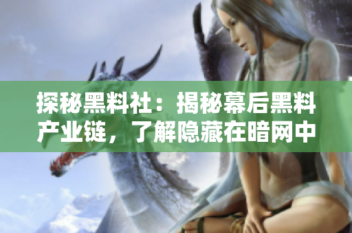探秘黑料社：揭秘幕后黑料产业链，了解隐藏在暗网中的秘密交易与盈利模式