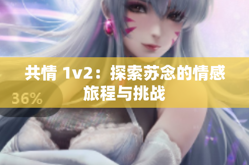 共情 1v2：探索苏念的情感旅程与挑战