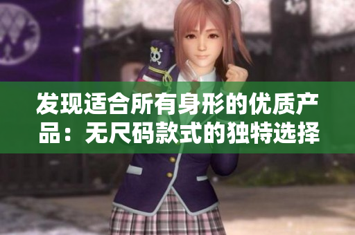 发现适合所有身形的优质产品：无尺码款式的独特选择