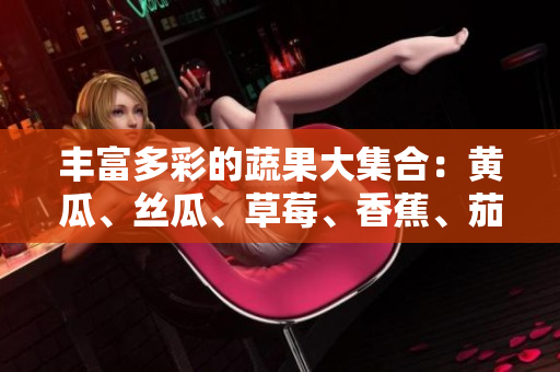 丰富多彩的蔬果大集合：黄瓜、丝瓜、草莓、香蕉、茄子和土豆