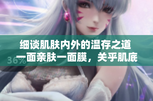 细谈肌肤内外的温存之道 一面亲肤一面膜，关乎肌底护理的奥秘