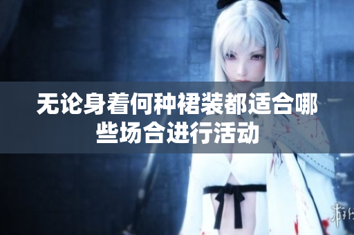 无论身着何种裙装都适合哪些场合进行活动