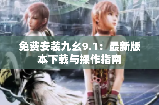 免费安装九幺9.1：最新版本下载与操作指南
