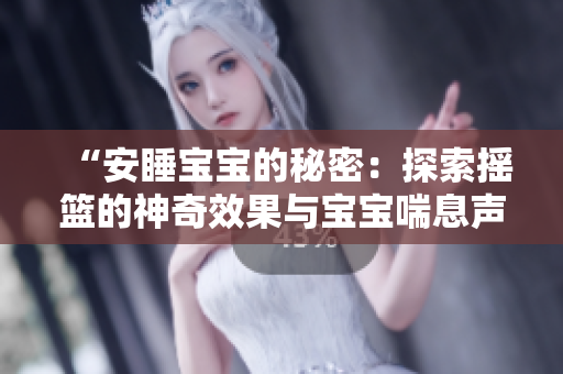 “安睡宝宝的秘密：探索摇篮的神奇效果与宝宝喘息声音”