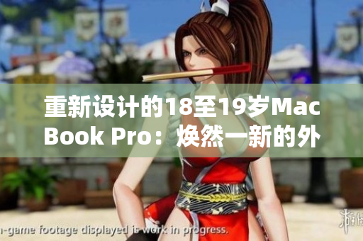 重新设计的18至19岁MacBook Pro：焕然一新的外观
