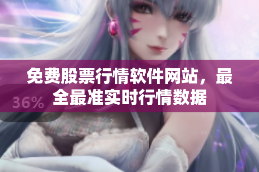 免费股票行情软件网站，最全最准实时行情数据