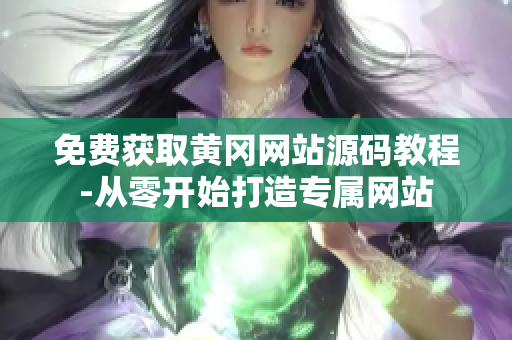 免费获取黄冈网站源码教程-从零开始打造专属网站