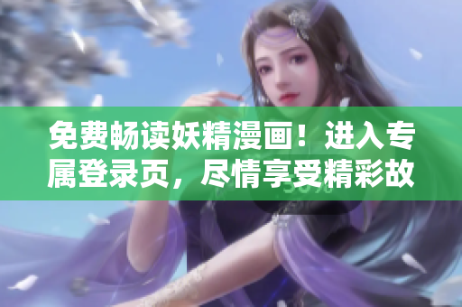 免费畅读妖精漫画！进入专属登录页，尽情享受精彩故事！