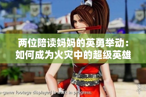 两位陪读妈妈的英勇举动：如何成为火灾中的超级英雄